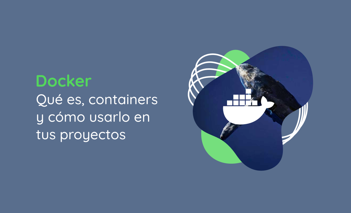 Docker: Qué es, containers y cómo usarlo en tus proyectos