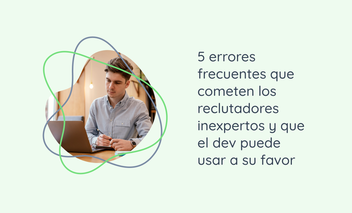 5 errores frecuentes que cometen los reclutadores inexpertos y que el dev puede usar a su favor