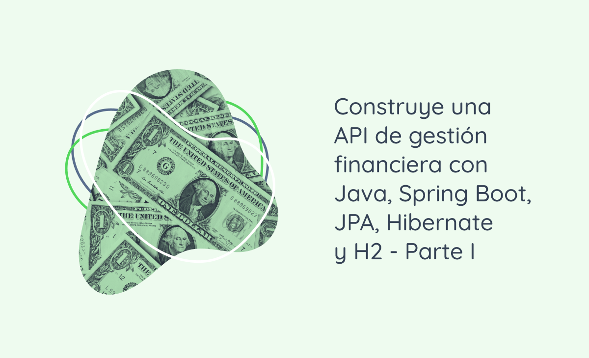 Construye una API de gestión financiera con Java, Spring Boot, JPA, Hibernate y H2 - Parte I