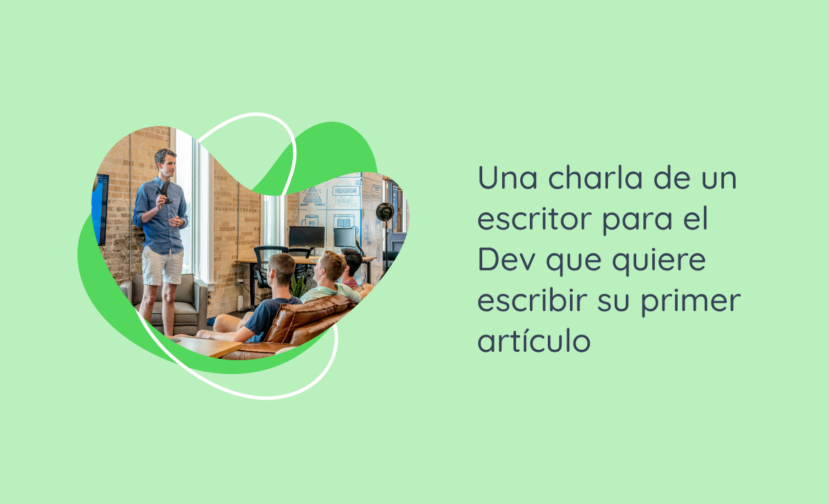 Una charla de un escritor para el Dev que quiere escribir su primer artículo