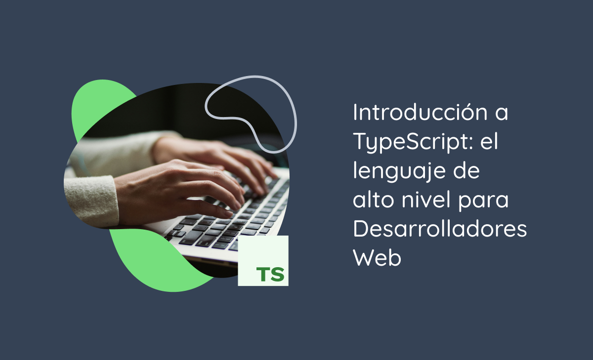 Introducción a TypeScript: el lenguaje de alto nivel para Desarrolladores Web