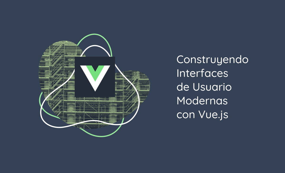 Construyendo Interfaces de Usuario Modernas con Vue.js