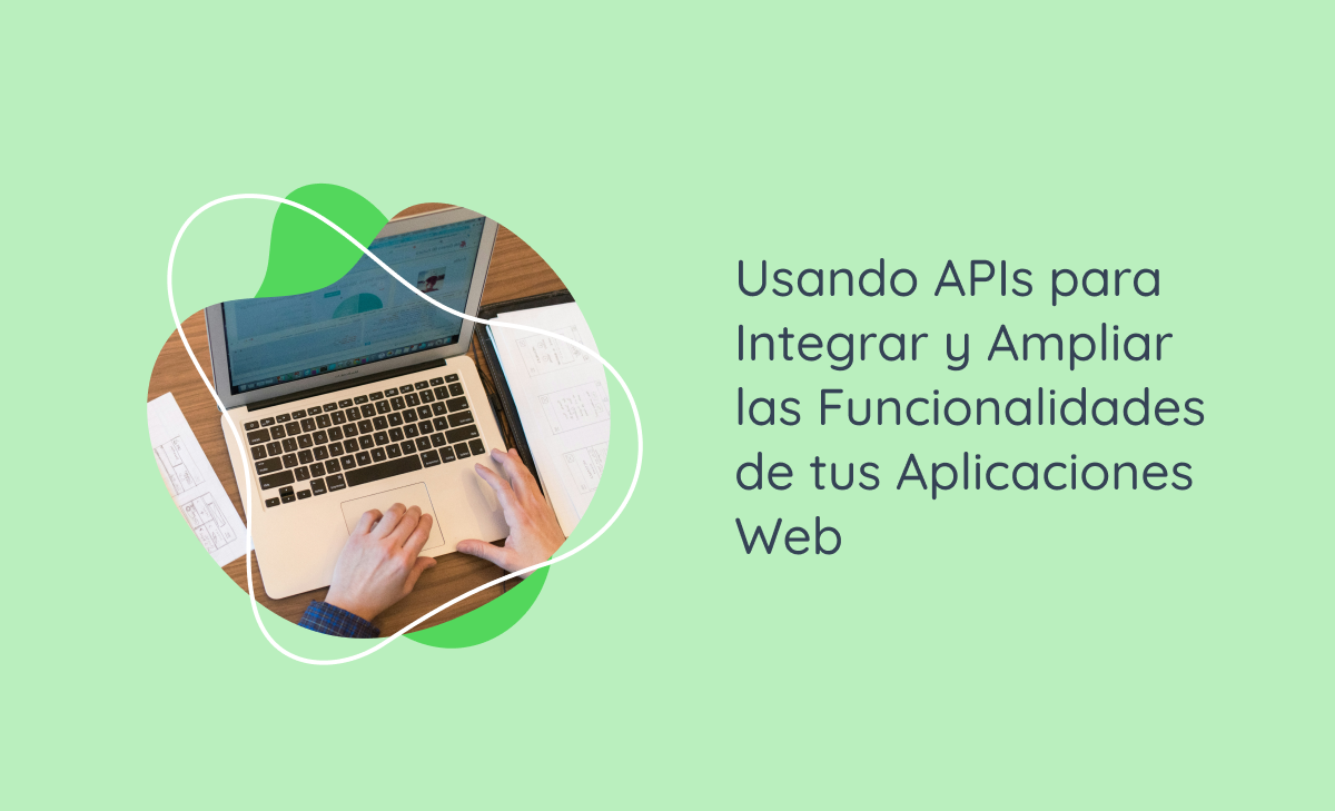 Usando APIs para Integrar y Ampliar las Funcionalidades de tus Aplicaciones Web