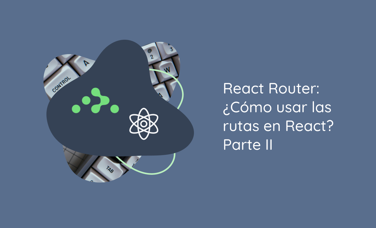 React Router: ¿Cómo usar las rutas en React? - Parte II