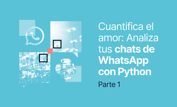 Cuantifica el amor: Analiza tus conversaciones de WhatsApp usando Python  - parte 1