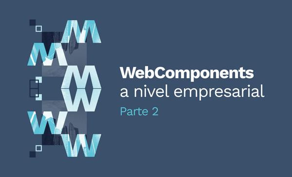 WebComponents a nivel empresarial - parte 2