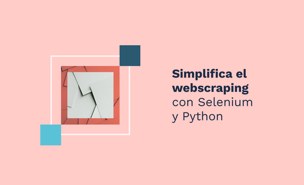 Simplifica el webscraping con Selenium y Python