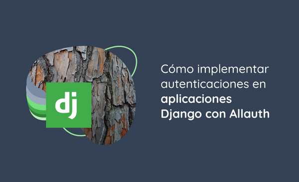 Cómo implementar autenticaciones en aplicaciones Django con Allauth
