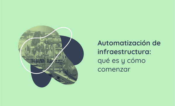 Automatización de infraestructura: qué es y cómo comenzar