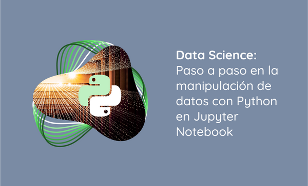 Data Science: Paso a paso en la manipulación de datos con Python en Jupyter Notebook