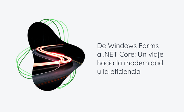 De Windows Forms a .NET Core: Un viaje hacia la modernidad y la eficiencia