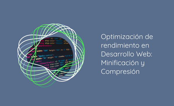 Optimización de rendimiento en Desarrollo Web: Minificación y Compresión