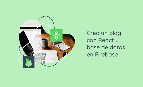 Crea un blog con React y base de datos en Firebase