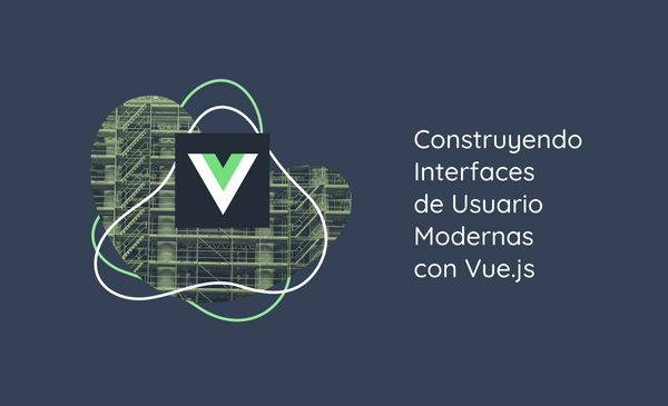 Construyendo Interfaces de Usuario Modernas con Vue.js