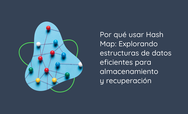 Por qué usar Hash Map: Explorando estructuras de datos eficientes para almacenamiento y recuperación