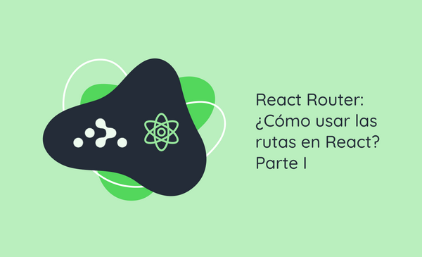 React Router: ¿Cómo usar las rutas en React? - Parte I