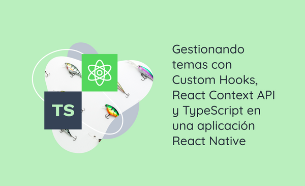 Gestionando temas con Custom Hooks, React Context API y TypeScript en una aplicación React Native